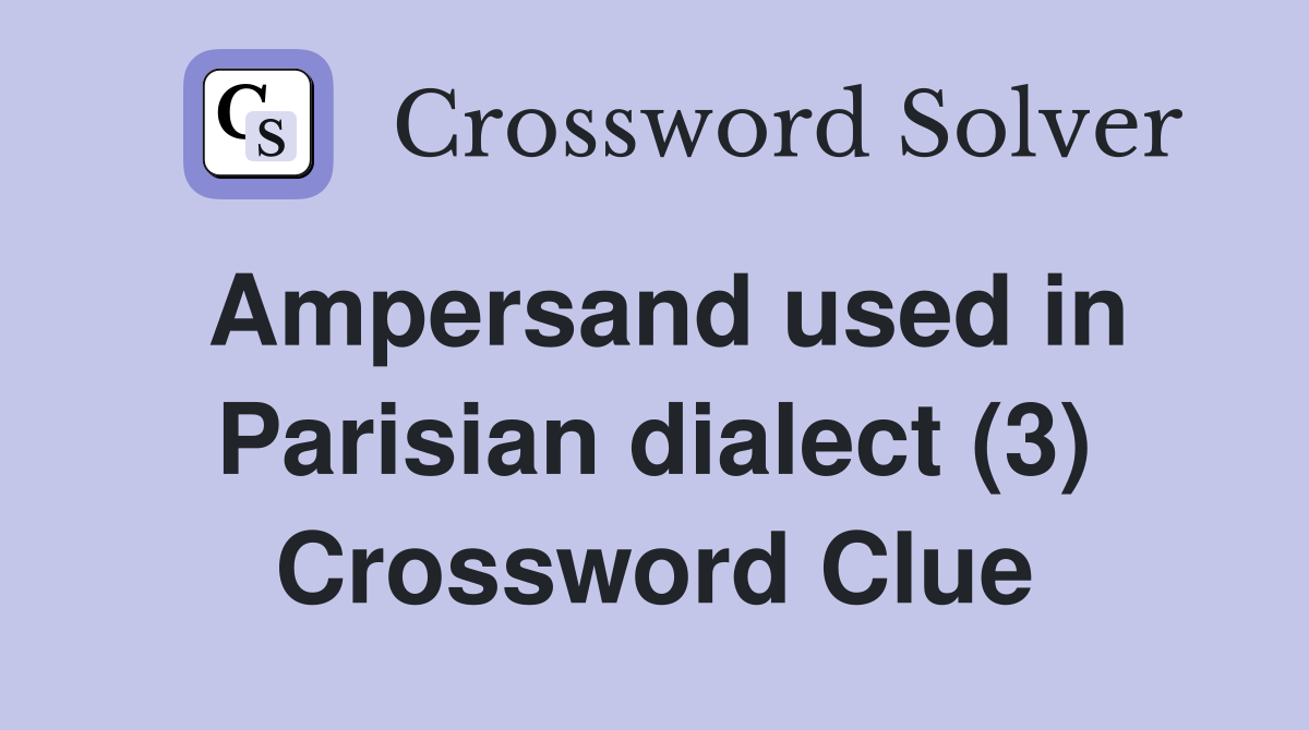 Ampersand used in Parisian dialect (3) Crossword Clue Answers